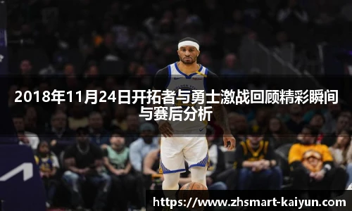 2018年11月24日开拓者与勇士激战回顾精彩瞬间与赛后分析
