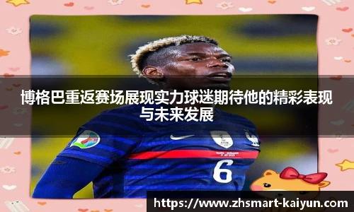 博格巴重返赛场展现实力球迷期待他的精彩表现与未来发展