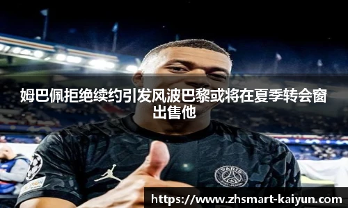 姆巴佩拒绝续约引发风波巴黎或将在夏季转会窗出售他