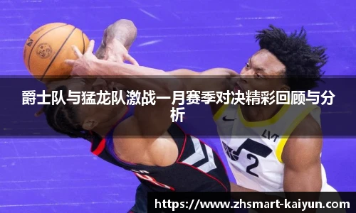 爵士队与猛龙队激战一月赛季对决精彩回顾与分析